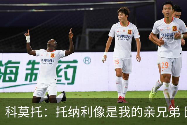 科莫托：托纳利像是我的亲兄弟 因为莫德里奇和C罗非常关注皇马