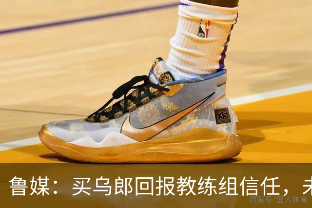 鲁媒：买乌郎回报教练组信任，未来配得上更多出场时间