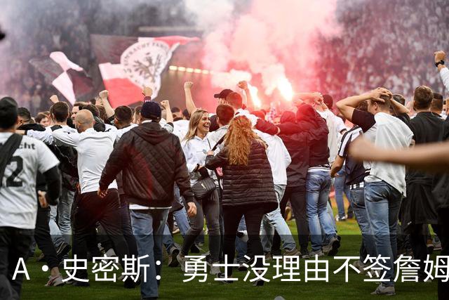 A·史密斯：勇士没理由不签詹姆斯 LBJ别再拖延时间抢头条了